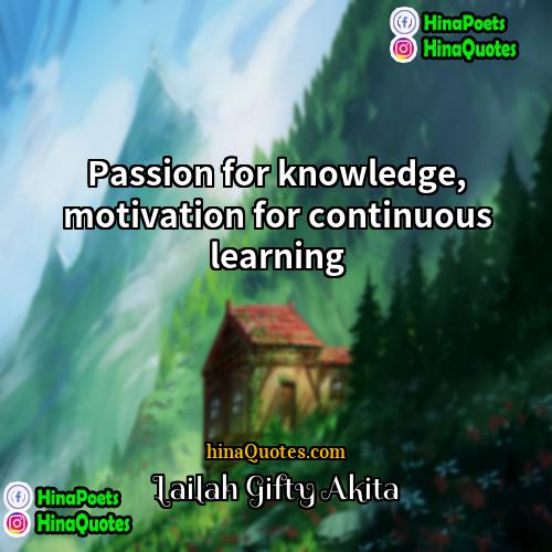 Lailah Gifty Akita Quotes | Passion for knowledge, motivation for continuous learning.
